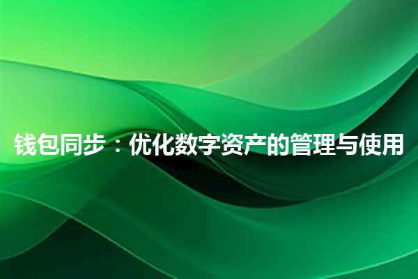 钱包同步：优化数字资产的管理与使用👜🔗