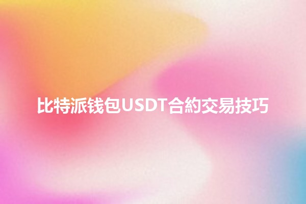 比特派钱包USDT合約交易技巧💰🚀