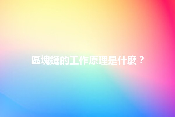 區塊鏈的工作原理是什麼？🔗💻