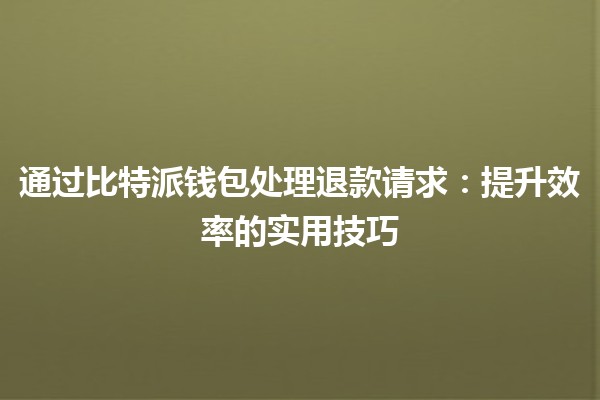 通过比特派钱包处理退款请求💸：提升效率的实用技巧