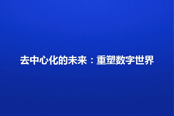 去中心化的未来：重塑数字世界🌐