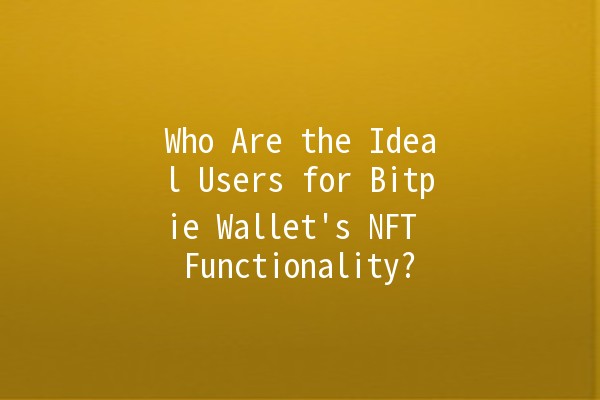 Who Are the Ideal Users for Bitpie Wallet's NFT Functionality? 🎨💎