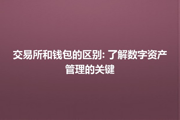 交易所和钱包的区别: 了解数字资产管理的关键🔑💰