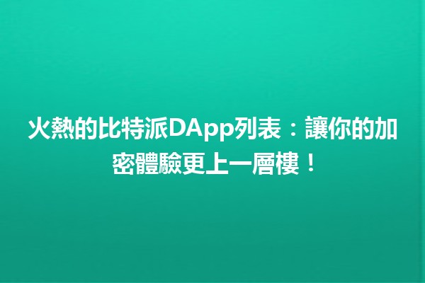 火熱的比特派DApp列表🔥：讓你的加密體驗更上一層樓！