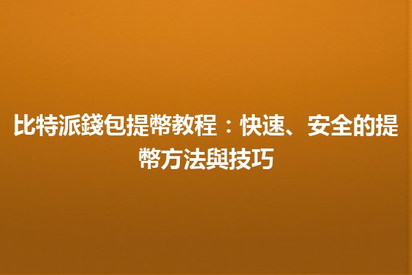 比特派錢包提幣教程💰：快速、安全的提幣方法與技巧