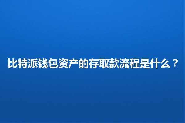 比特派钱包资产的存取款流程是什么？💰📲