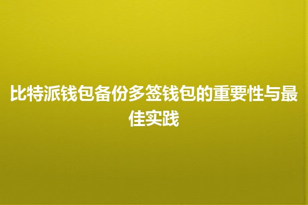 比特派钱包备份多签钱包的重要性与最佳实践💼🔒