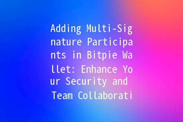 Adding Multi-Signature Participants in Bitpie Wallet: Enhance Your Security and Team Collaboration 🔑💼