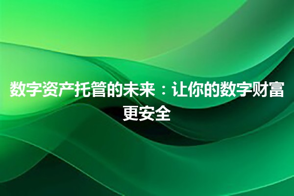 数字资产托管的未来：让你的数字财富更安全🚀🔐