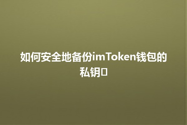 如何安全地备份imToken钱包的私钥🛡️💼