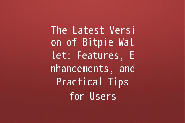 The Latest Version of Bitpie Wallet: Features, Enhancements, and Practical Tips for Users 💰🔐