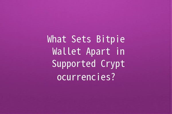 What Sets Bitpie Wallet Apart in Supported Cryptocurrencies? 🔍💰