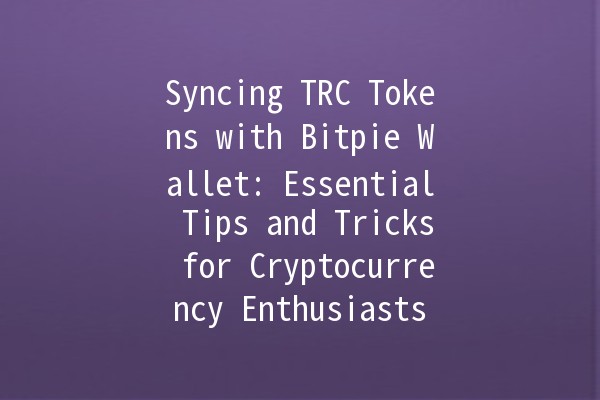 Syncing TRC Tokens with Bitpie Wallet: Essential Tips and Tricks for Cryptocurrency Enthusiasts 🚀💰