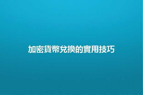 加密貨幣兌換的實用技巧💰✨