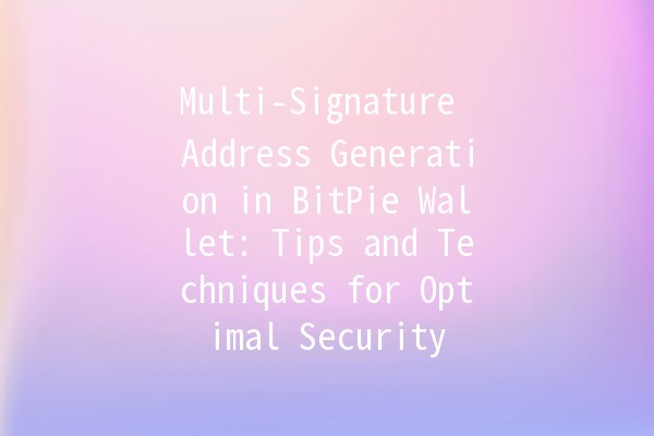 Multi-Signature Address Generation in BitPie Wallet: Tips and Techniques for Optimal Security 🔐⚡