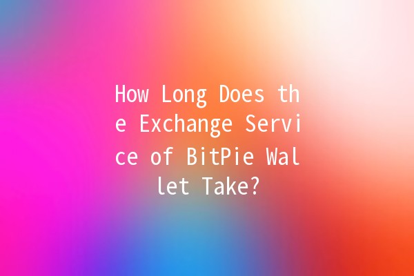 How Long Does the Exchange Service of BitPie Wallet Take? ⏳💰