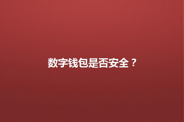 数字钱包是否安全？🔐💰