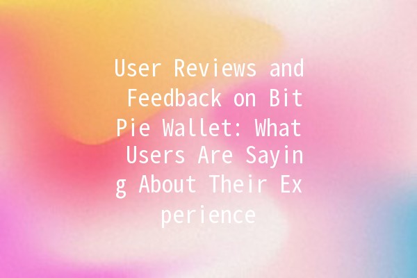 User Reviews and Feedback on BitPie Wallet: What Users Are Saying About Their Experience 🌟💰