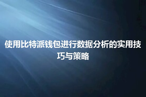 🚀 使用比特派钱包进行数据分析的实用技巧与策略 🚀 使用比特派钱包进行数据分析的实用技巧与策略