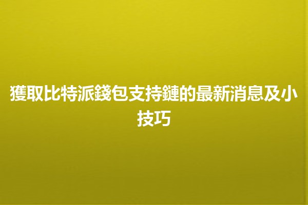 獲取比特派錢包支持鏈的最新消息及小技巧🪙💡 獲取比特派錢包支持鏈的最新消息及小技巧🪙💡