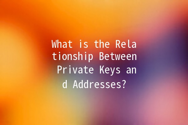What is the Relationship Between Private Keys and Addresses? 🔑📬 What is the Relationship Between Private Keys and Addresses? 🔑📬