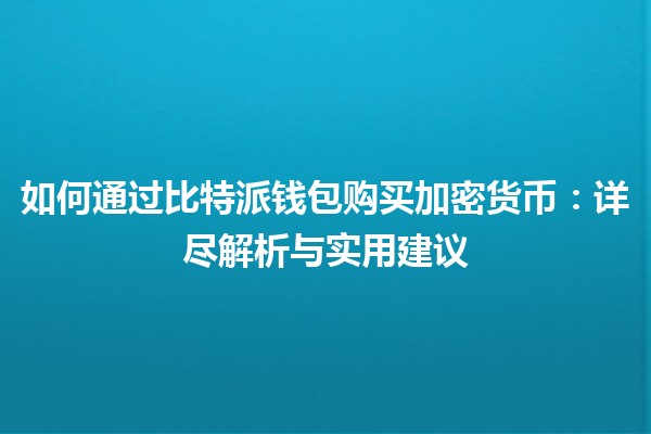 如何通过比特派钱包购买加密货币:详尽解析与实用建议 如何通过比特派钱包购买加密货币:详尽解析与实用建议