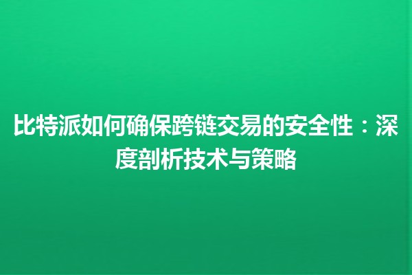 比特派如何确保跨链交易的安全性:深度剖析技术与策略 比特派如何确保跨链交易的安全性:深度剖析技术与策略